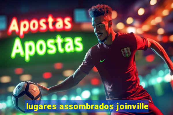 lugares assombrados joinville